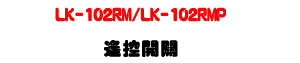 LK-102RM/LK-102RMP �����}���U60���صL�u����+���~�q���ȺA��X�U�W�����