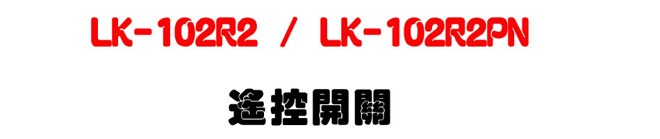 LK-102R2 / LK-102R2PN �����}��-�W�����www.sunwe.com.tw
